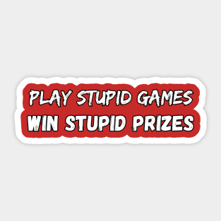 Play stupid games Win stupid prizes Sticker